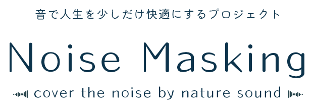 音で人生を少しだけ快適にするプロジェクト Noise Masking -cover the noise by nature sound-